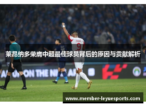 莱昂纳多荣膺中超最佳球员背后的原因与贡献解析 莱昂纳多荣膺中超最佳球员背后的原因与贡献解析