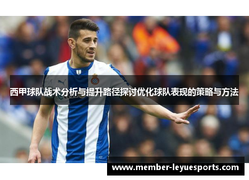 西甲球队战术分析与提升路径探讨优化球队表现的策略与方法 西甲球队战术分析与提升路径探讨优化球队表现的策略与方法