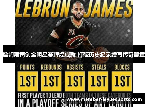 詹姆斯再创全明星赛辉煌成就 打破历史纪录续写传奇篇章 詹姆斯再创全明星赛辉煌成就 打破历史纪录续写传奇篇章