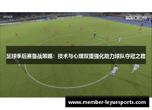 足球季后赛备战策略:技术与心理双重强化助力球队夺冠之路 足球季后赛备战策略:技术与心理双重强化助力球队夺冠之路