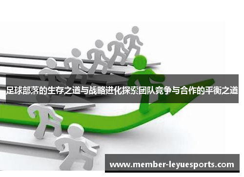 足球部落的生存之道与战略进化探索团队竞争与合作的平衡之道 足球部落的生存之道与战略进化探索团队竞争与合作的平衡之道