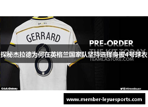 探秘杰拉德为何在英格兰国家队坚持选择身披4号球衣 探秘杰拉德为何在英格兰国家队坚持选择身披4号球衣