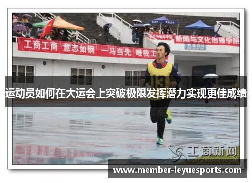 运动员如何在大运会上突破极限发挥潜力实现更佳成绩 运动员如何在大运会上突破极限发挥潜力实现更佳成绩