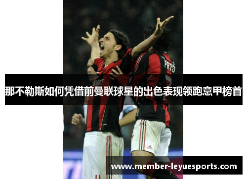 那不勒斯如何凭借前曼联球星的出色表现领跑意甲榜首 那不勒斯如何凭借前曼联球星的出色表现领跑意甲榜首