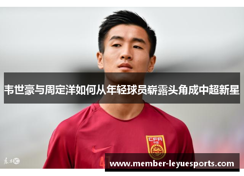 韦世豪与周定洋如何从年轻球员崭露头角成中超新星