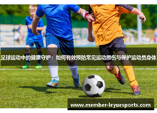 足球运动中的健康守护：如何有效预防常见运动损伤与保护运动员身体