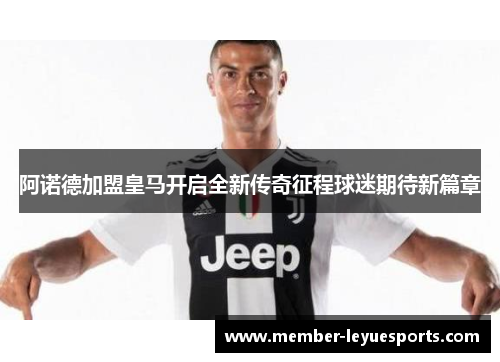 阿诺德加盟皇马开启全新传奇征程球迷期待新篇章