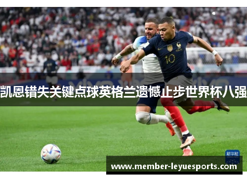 凯恩错失关键点球英格兰遗憾止步世界杯八强
