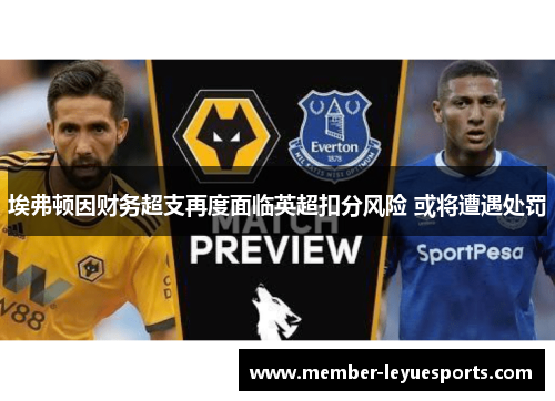 埃弗顿因财务超支再度面临英超扣分风险 或将遭遇处罚