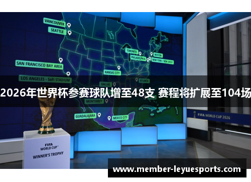 2026年世界杯参赛球队增至48支 赛程将扩展至104场